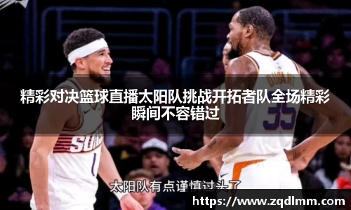 精彩对决篮球直播太阳队挑战开拓者队全场精彩瞬间不容错过
